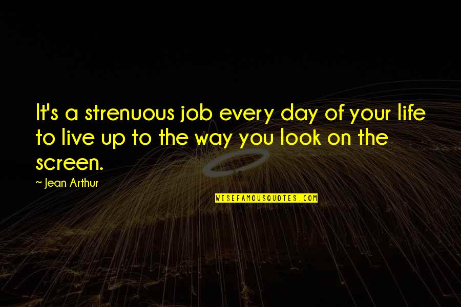 Live It Up Life Quotes By Jean Arthur: It's a strenuous job every day of your