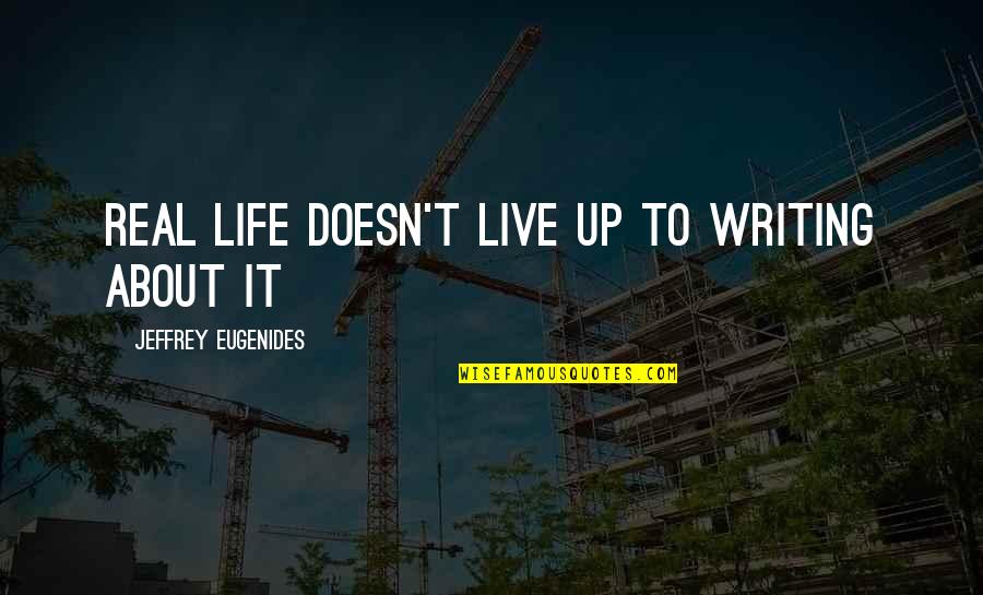 Live It Up Life Quotes By Jeffrey Eugenides: Real life doesn't live up to writing about