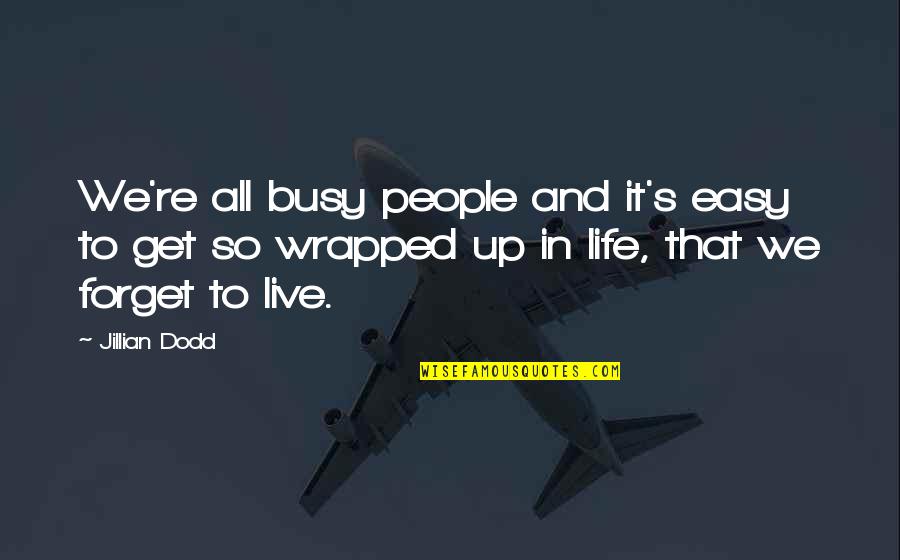 Live It Up Life Quotes By Jillian Dodd: We're all busy people and it's easy to