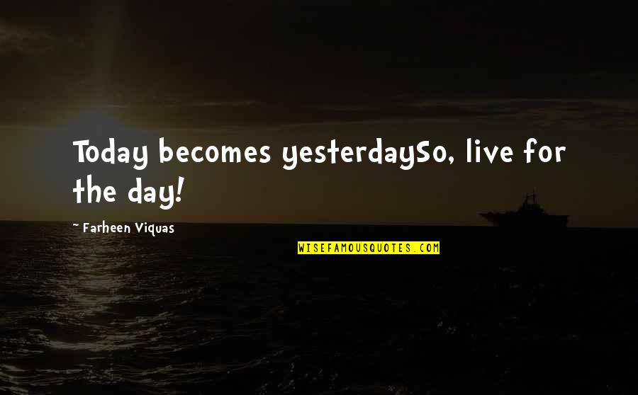 Live It Up Today Quotes By Farheen Viquas: Today becomes yesterdaySo, live for the day!