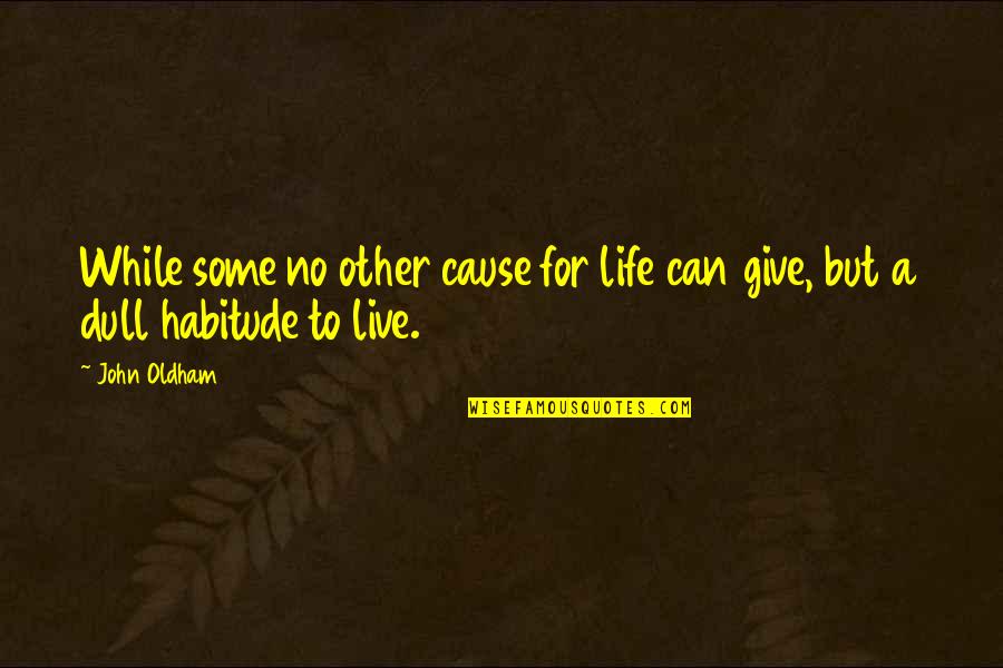 Live It Up While You Can Quotes By John Oldham: While some no other cause for life can