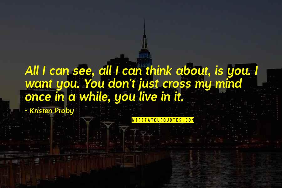 Live It Up While You Can Quotes By Kristen Proby: All I can see, all I can think