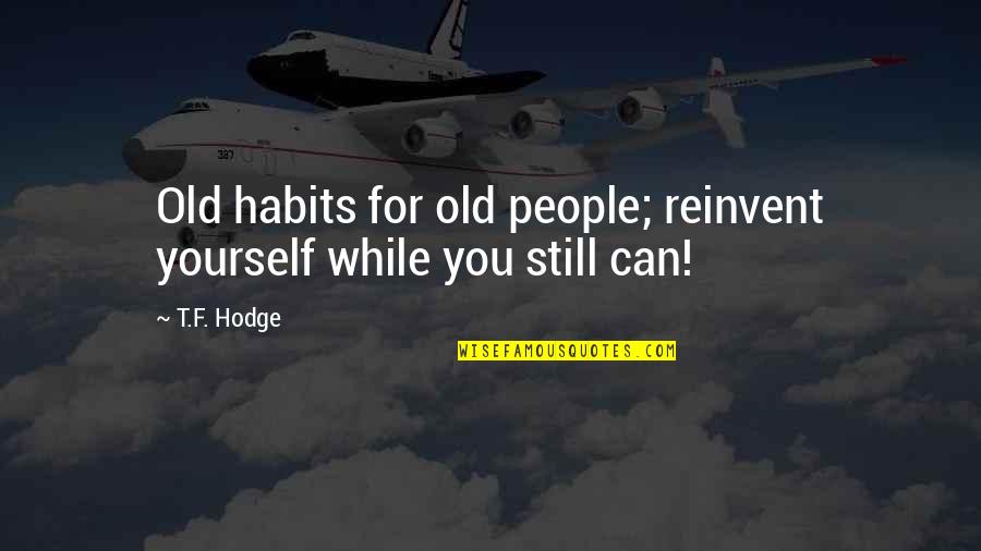 Live It Up While You Can Quotes By T.F. Hodge: Old habits for old people; reinvent yourself while