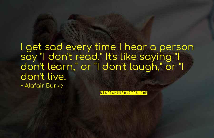 Live Laugh And Learn Quotes By Alafair Burke: I get sad every time I hear a