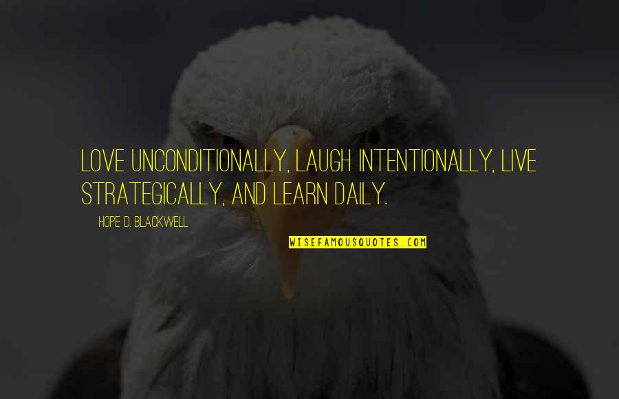 Live Laugh And Learn Quotes By Hope D. Blackwell: Love unconditionally, laugh intentionally, live strategically, and learn