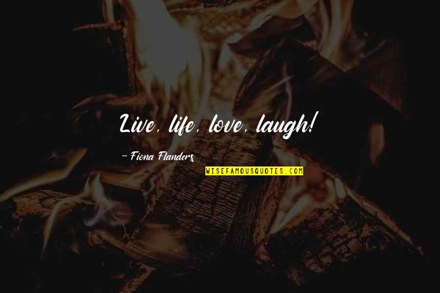 Live Laugh And Love Quotes By Fiona Flanders: Live, life, love, laugh!