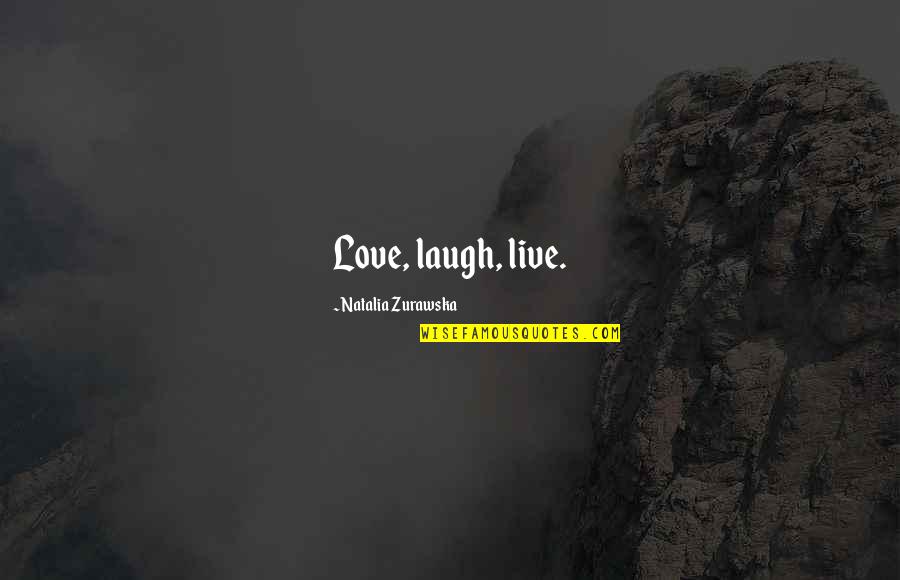 Live Laugh And Love Quotes By Natalia Zurawska: Love, laugh, live.