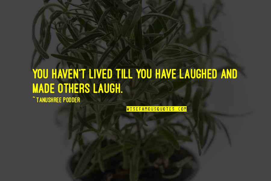 Live Laugh Laugh Quotes By Tanushree Podder: You haven't lived till you have laughed and Live Laugh Laugh Quotes By Tanushree Podder: You haven't lived till you have laughed and