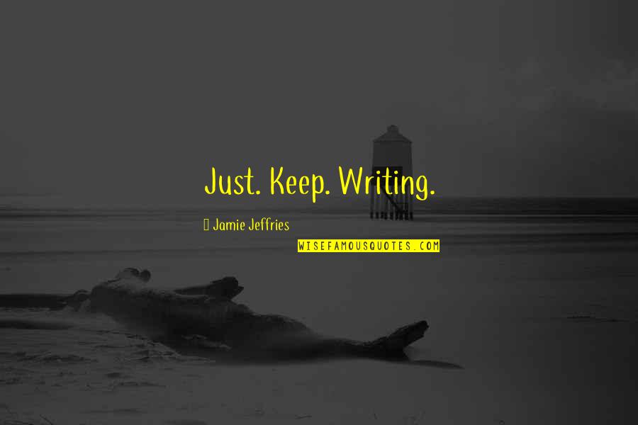 Live Laugh Love Peace Quotes By Jamie Jeffries: Just. Keep. Writing.