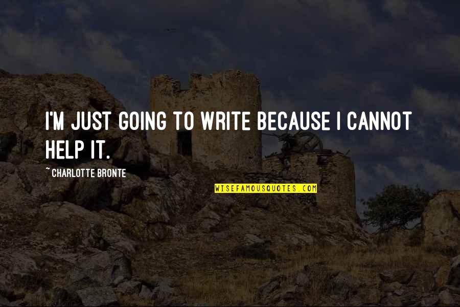 Live Laugh Love Pray Quotes By Charlotte Bronte: I'm just going to write because I cannot
