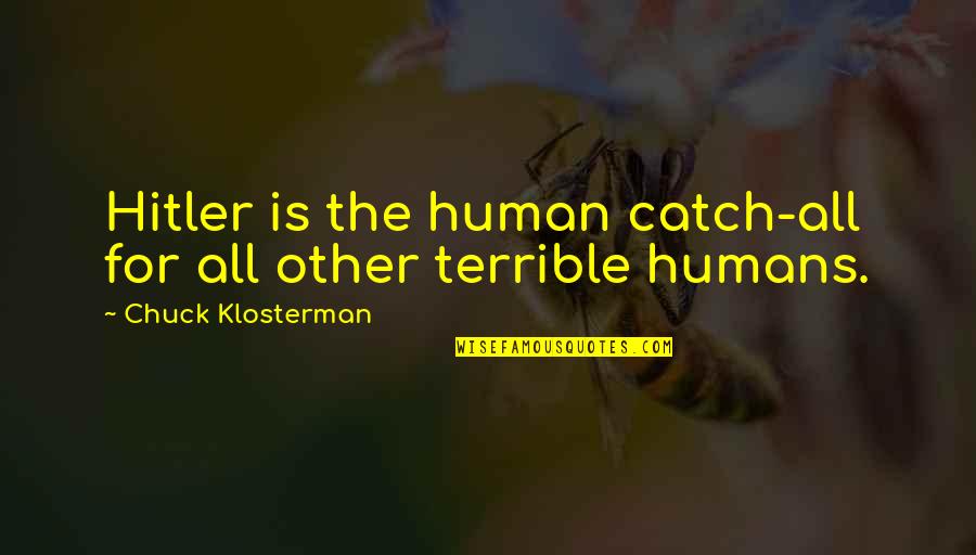 Live Learn And Forget Quotes By Chuck Klosterman: Hitler is the human catch-all for all other Live Learn And Forget Quotes By Chuck Klosterman: Hitler is the human catch-all for all other