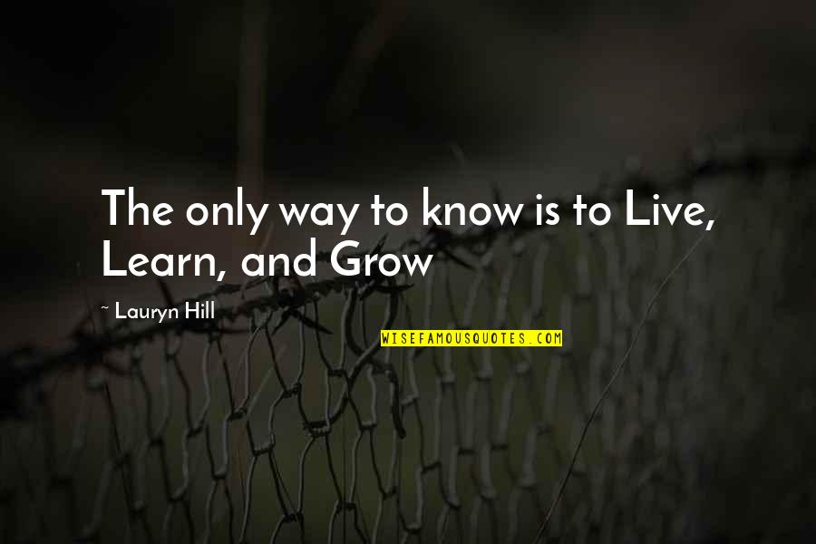 Live Learn And Grow Quotes By Lauryn Hill: The only way to know is to Live,