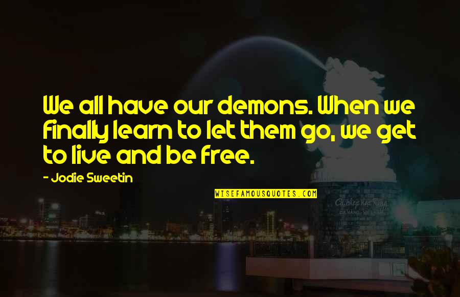 Live Learn And Let Go Quotes By Jodie Sweetin: We all have our demons. When we finally