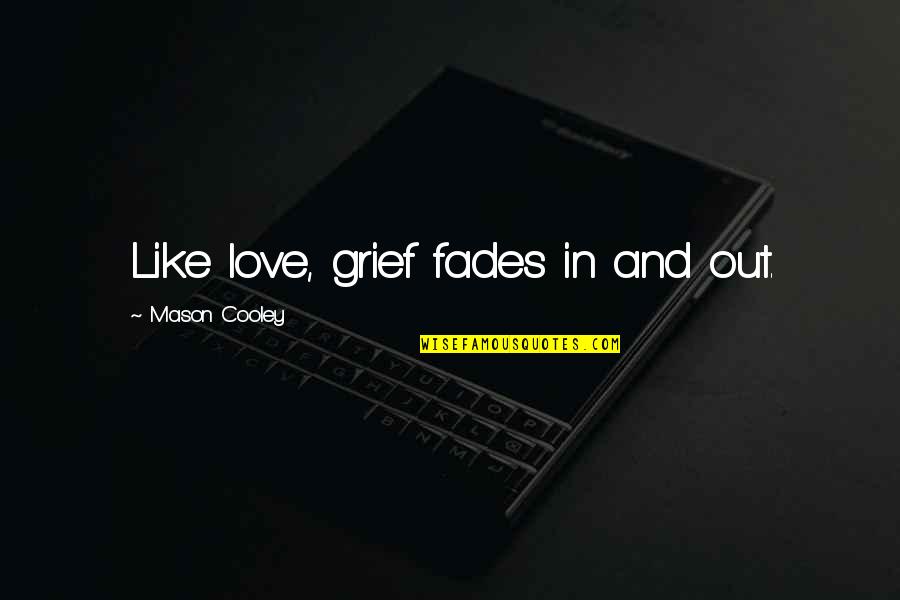 Live Learn And Let Go Quotes By Mason Cooley: Like love, grief fades in and out. Live Learn And Let Go Quotes By Mason Cooley: Like love, grief fades in and out.