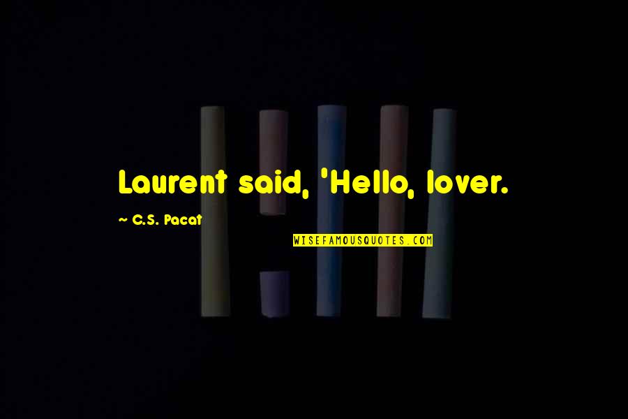 Live Learn Love Laugh Quotes By C.S. Pacat: Laurent said, 'Hello, lover.