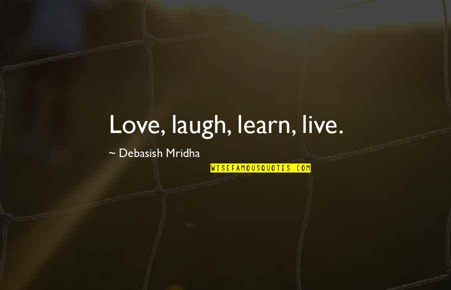 Live Learn Love Laugh Quotes By Debasish Mridha: Love, laugh, learn, live.