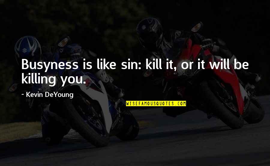 Live Learn Love Laugh Quotes By Kevin DeYoung: Busyness is like sin: kill it, or it