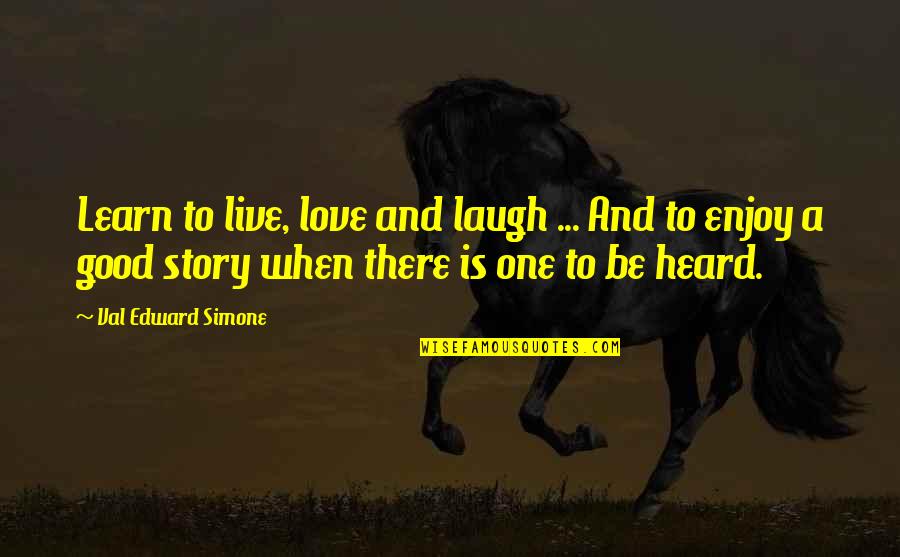 Live Learn Love Laugh Quotes By Val Edward Simone: Learn to live, love and laugh ... And