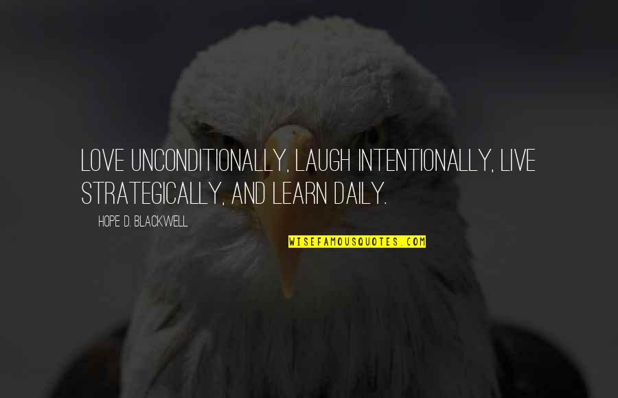 Live Learn Love Quotes By Hope D. Blackwell: Love unconditionally, laugh intentionally, live strategically, and learn
