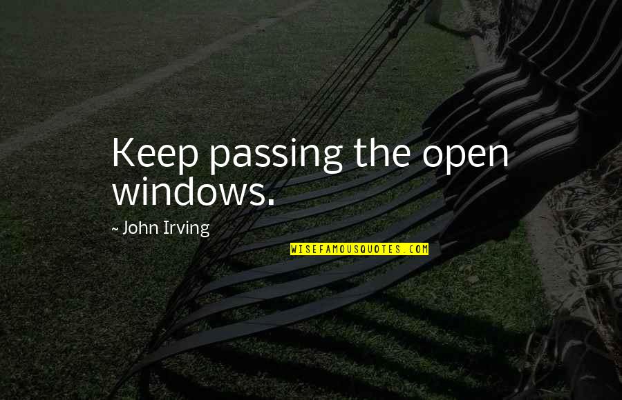 Live Learn Love Quotes By John Irving: Keep passing the open windows.