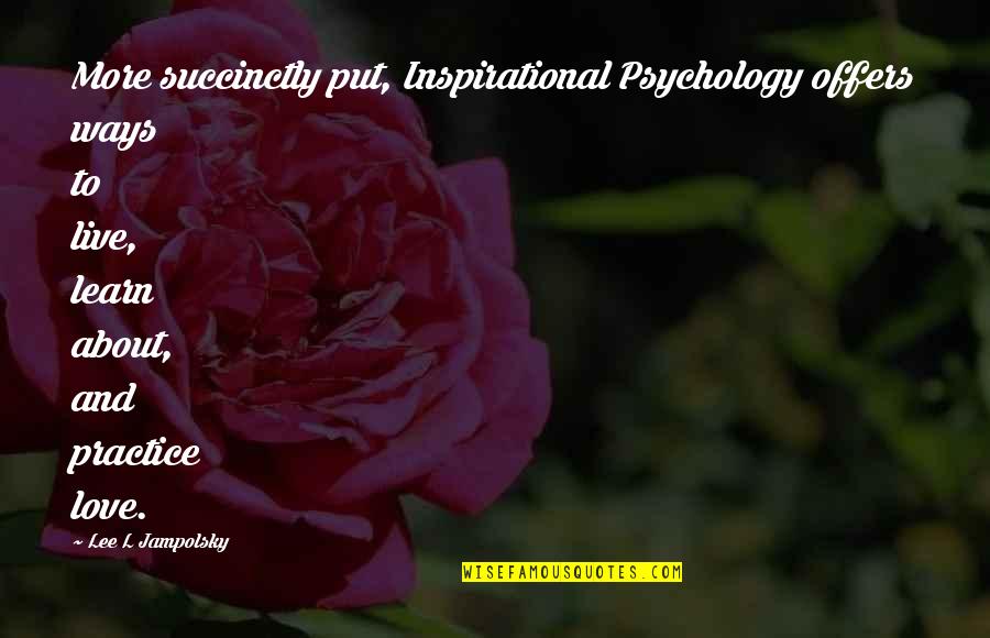Live Learn Love Quotes By Lee L Jampolsky: More succinctly put, Inspirational Psychology offers ways to