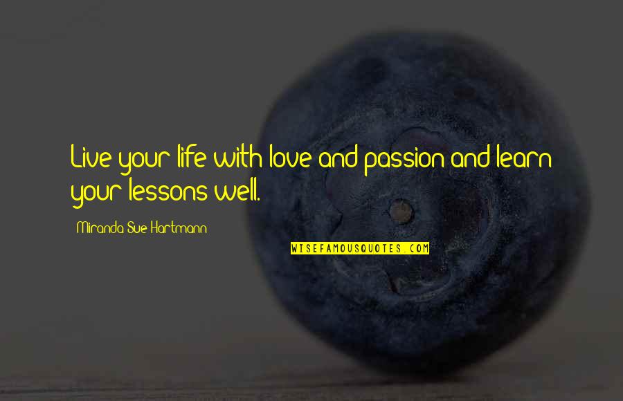 Live Learn Love Quotes By Miranda Sue Hartmann: Live your life with love and passion and