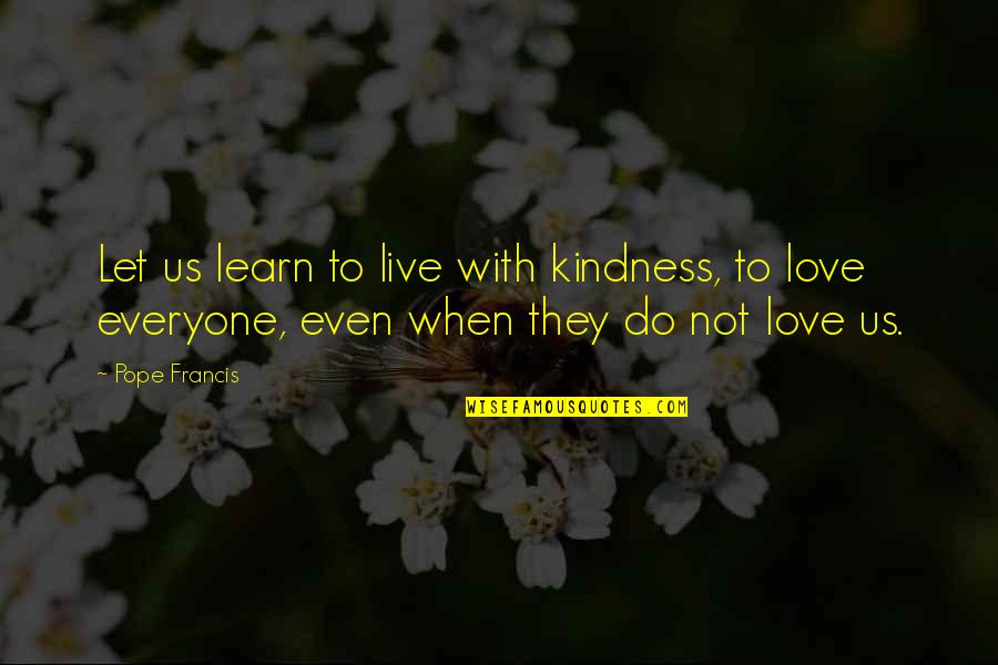 Live Learn Love Quotes By Pope Francis: Let us learn to live with kindness, to