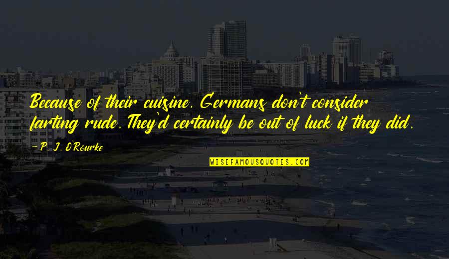 Live Learn Love Tattoo Quotes By P. J. O'Rourke: Because of their cuisine, Germans don't consider farting
