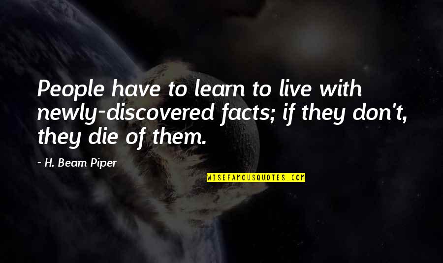 Live Learn Quotes By H. Beam Piper: People have to learn to live with newly-discovered Live Learn Quotes By H. Beam Piper: People have to learn to live with newly-discovered