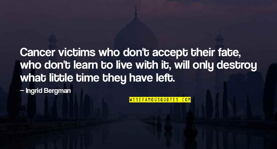 Live Learn Quotes By Ingrid Bergman: Cancer victims who don't accept their fate, who Live Learn Quotes By Ingrid Bergman: Cancer victims who don't accept their fate, who