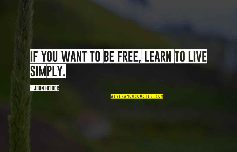 Live Learn Quotes By John Heider: If you want to be free, learn to Live Learn Quotes By John Heider: If you want to be free, learn to
