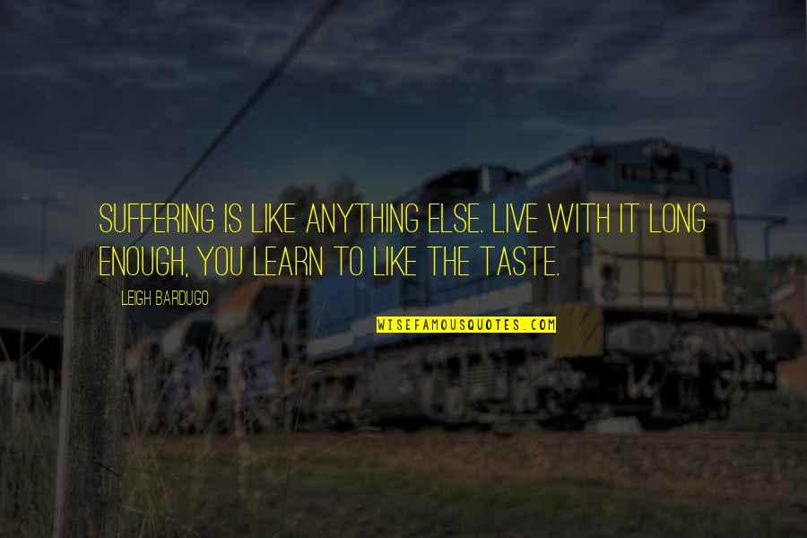 Live Learn Quotes By Leigh Bardugo: Suffering is like anything else. Live with it Live Learn Quotes By Leigh Bardugo: Suffering is like anything else. Live with it