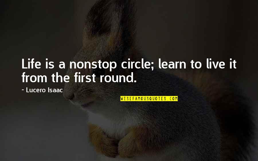 Live Learn Quotes By Lucero Isaac: Life is a nonstop circle; learn to live