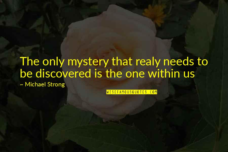 Live Learn Quotes By Michael Strong: The only mystery that realy needs to be