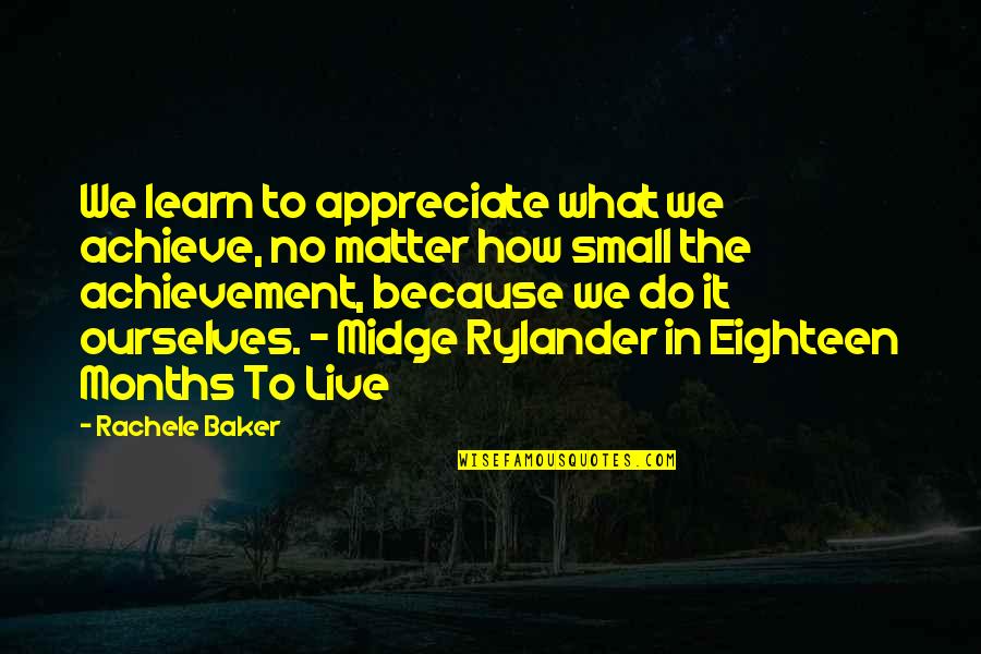 Live Learn Quotes By Rachele Baker: We learn to appreciate what we achieve, no Live Learn Quotes By Rachele Baker: We learn to appreciate what we achieve, no