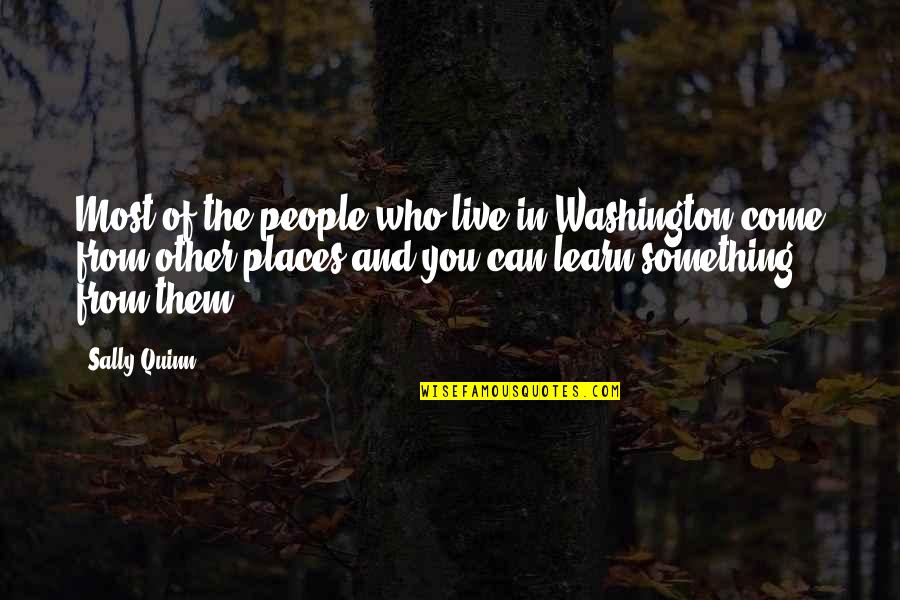 Live Learn Quotes By Sally Quinn: Most of the people who live in Washington Live Learn Quotes By Sally Quinn: Most of the people who live in Washington