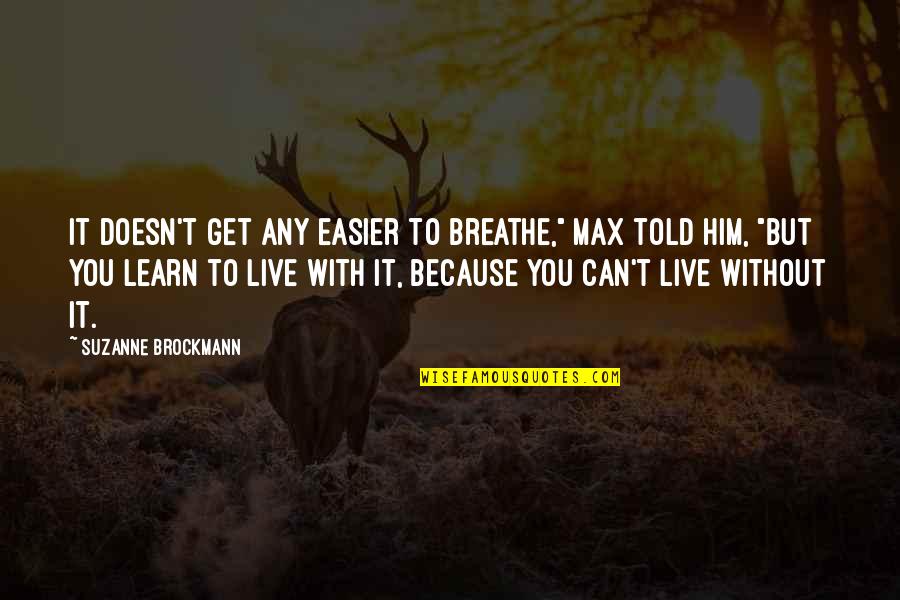 Live Learn Quotes By Suzanne Brockmann: It doesn't get any easier to breathe," Max Live Learn Quotes By Suzanne Brockmann: It doesn't get any easier to breathe," Max