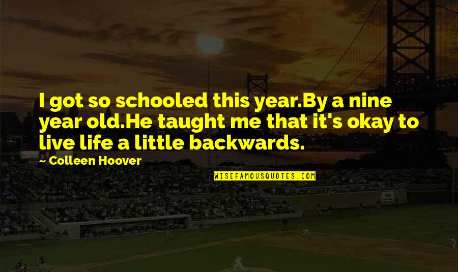 Live Life A Little Quotes By Colleen Hoover: I got so schooled this year.By a nine