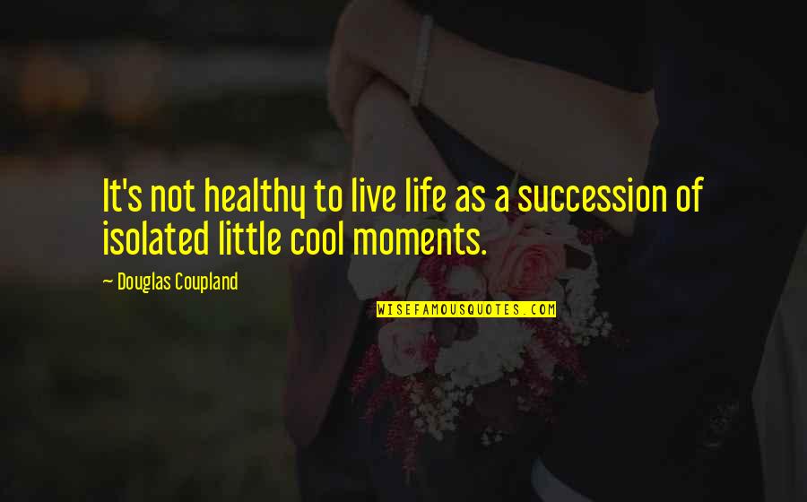 Live Life A Little Quotes By Douglas Coupland: It's not healthy to live life as a