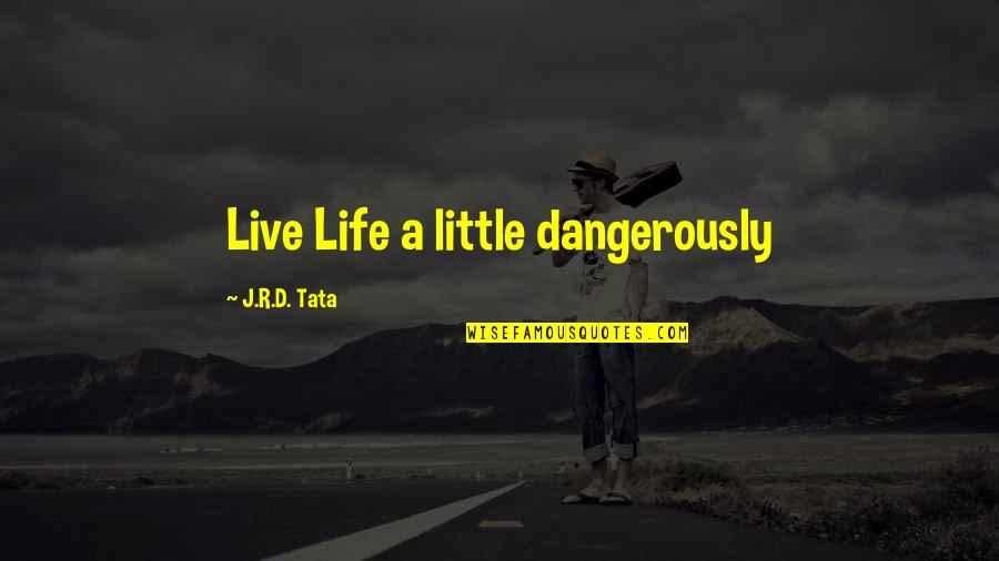 Live Life A Little Quotes By J.R.D. Tata: Live Life a little dangerously Live Life A Little Quotes By J.R.D. Tata: Live Life a little dangerously