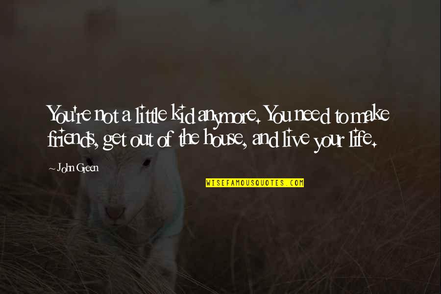 Live Life A Little Quotes By John Green: You're not a little kid anymore. You need