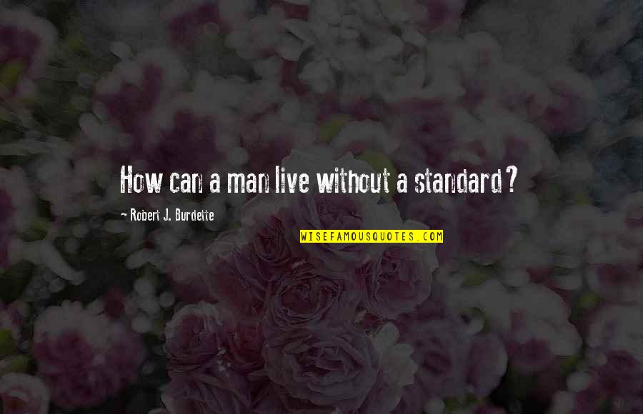 Live Life A Little Quotes By Robert J. Burdette: How can a man live without a standard?