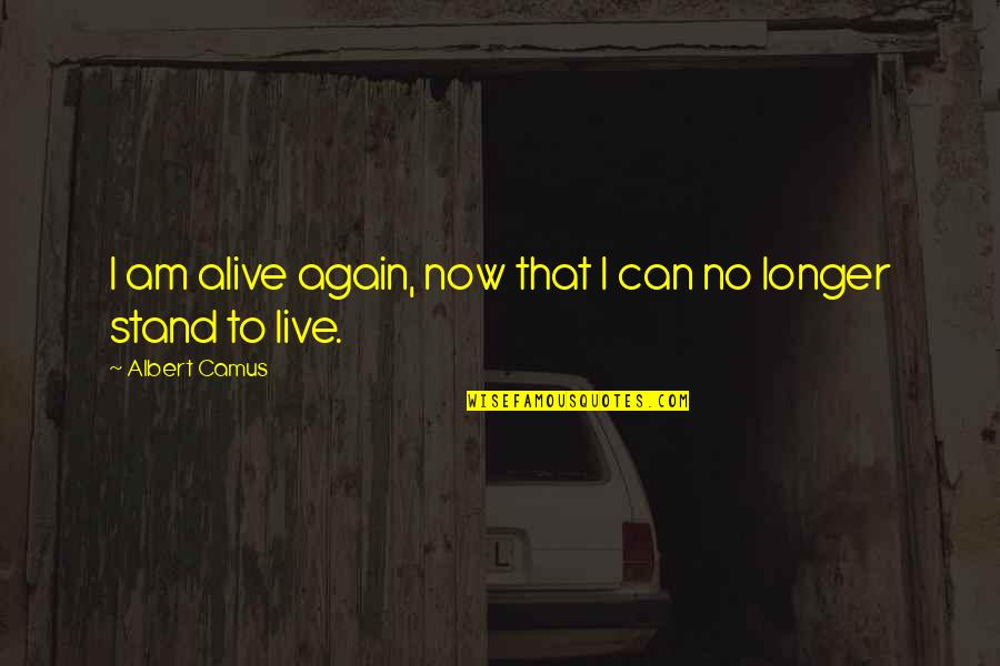 Live Life Again Quotes By Albert Camus: I am alive again, now that I can
