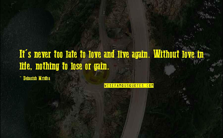 Live Life Again Quotes By Debasish Mridha: It's never too late to love and live