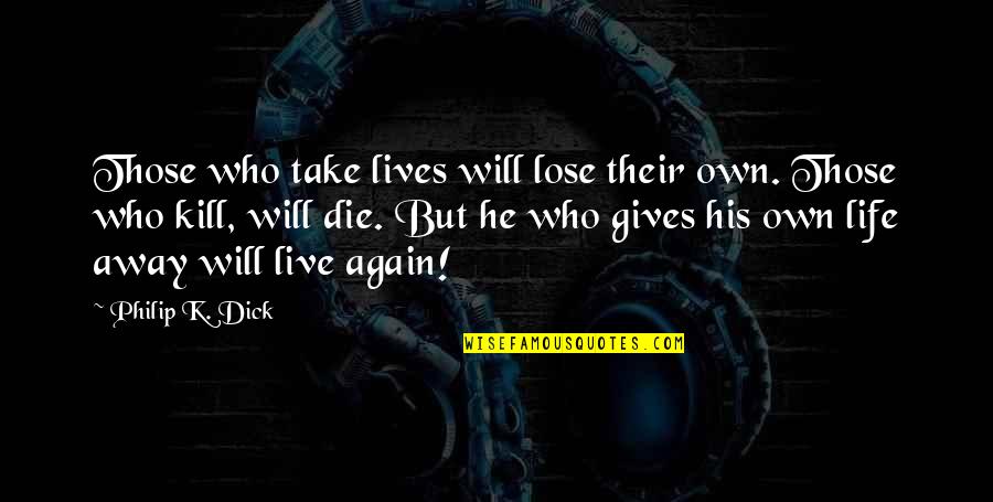 Live Life Again Quotes By Philip K. Dick: Those who take lives will lose their own. Live Life Again Quotes By Philip K. Dick: Those who take lives will lose their own.