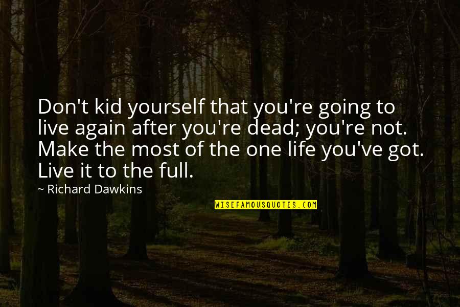 Live Life Again Quotes By Richard Dawkins: Don't kid yourself that you're going to live