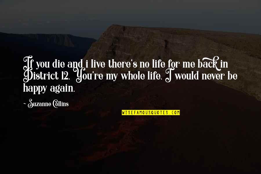 Live Life Again Quotes By Suzanne Collins: If you die and i live there's no Live Life Again Quotes By Suzanne Collins: If you die and i live there's no
