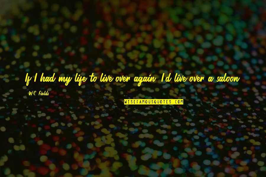 Live Life Again Quotes By W.C. Fields: If I had my life to live over