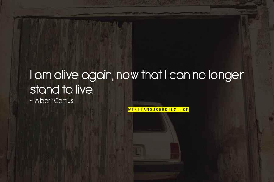 Live Life Alive Quotes By Albert Camus: I am alive again, now that I can