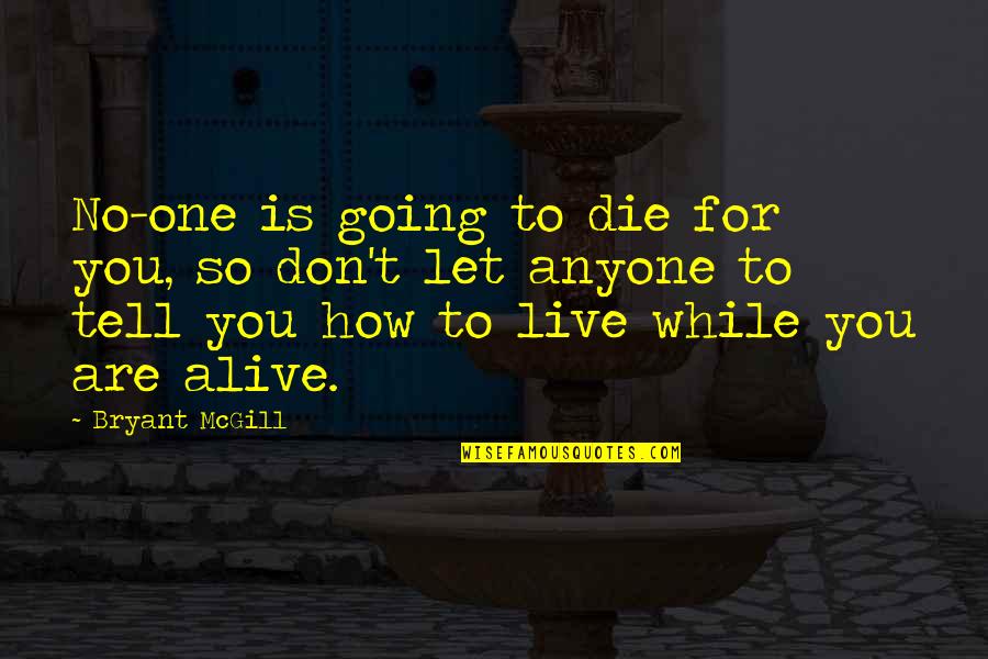 Live Life Alive Quotes By Bryant McGill: No-one is going to die for you, so